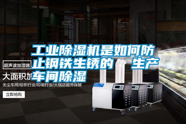 工業除濕機是如何防止鋼鐵生銹的  生產車間除濕