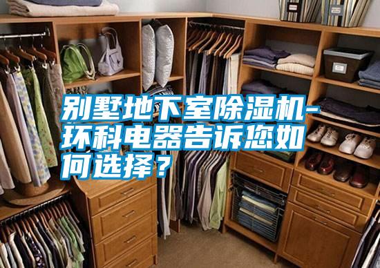 別墅地下室除濕機-環科電器告訴您如何選擇?