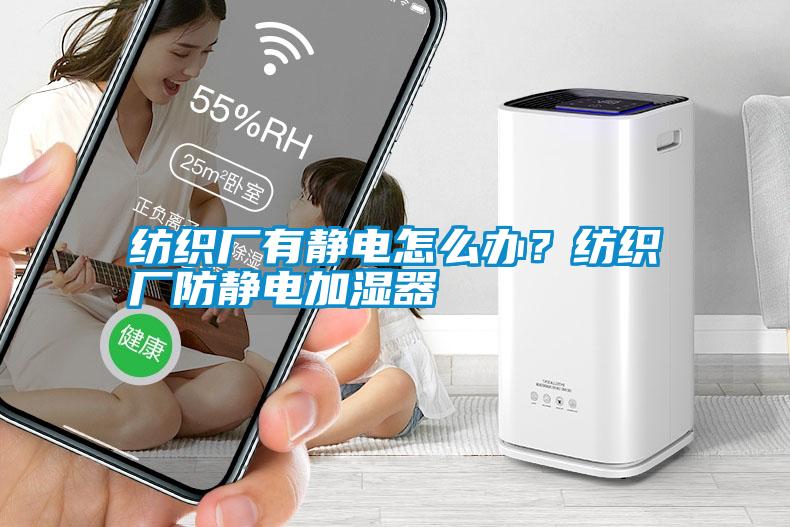 紡織廠有靜電怎么辦?紡織廠防靜電加濕器