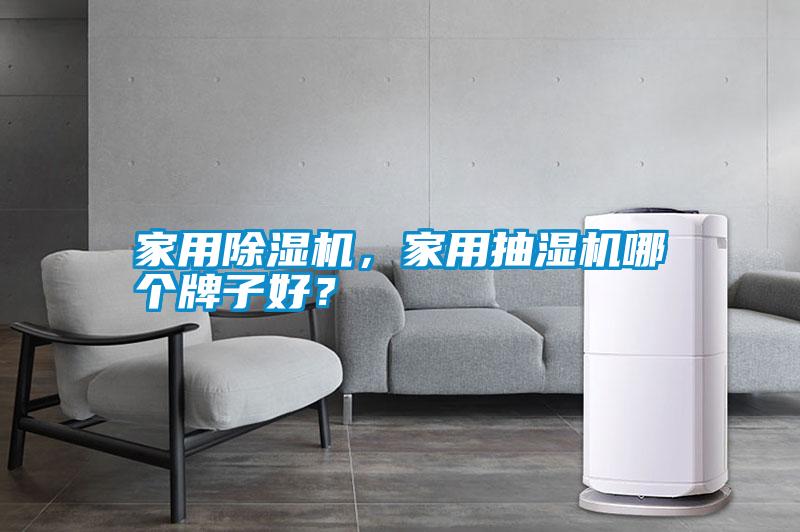 家用除濕機，家用抽濕機哪個牌子好？