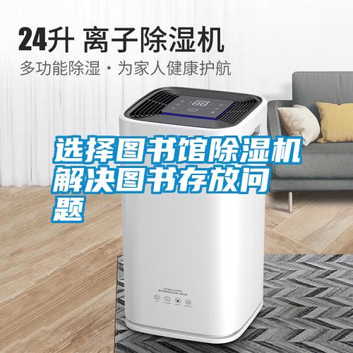 選擇圖書館除濕機(jī)解決圖書存放問(wèn)題