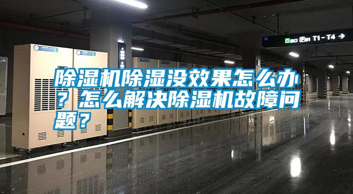 除濕機除濕沒效果怎么辦?怎么解決除濕機故障問題?