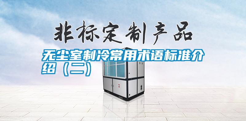 無塵室制冷常用術(shù)語標(biāo)準(zhǔn)介紹(二)