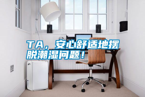 TA，安心舒適地擺脫潮濕問題！
