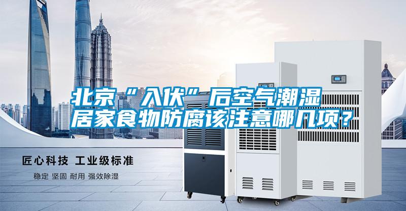 北京“入伏”后空氣潮濕 居家食物防腐該注意哪幾項？