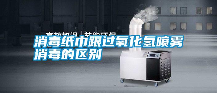 消毒紙巾跟過氧化氫噴霧消毒的區別