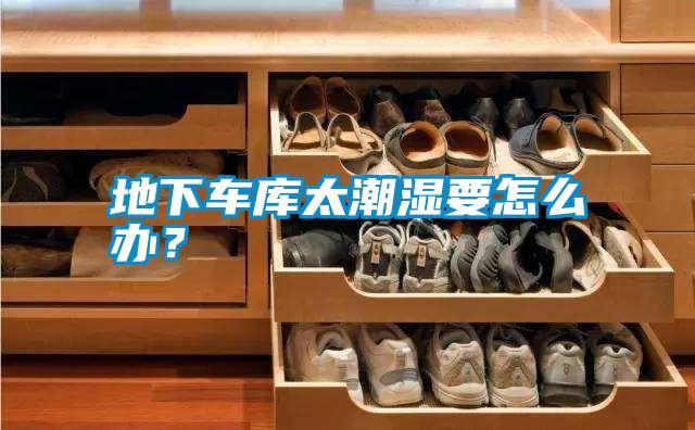 地下車庫(kù)太潮濕要怎么辦?