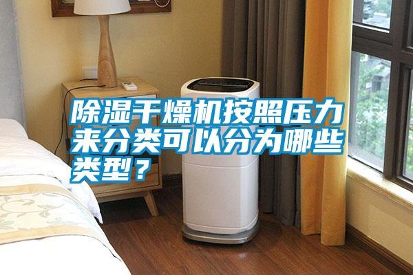 除濕干燥機按照壓力來分類可以分為哪些類型?