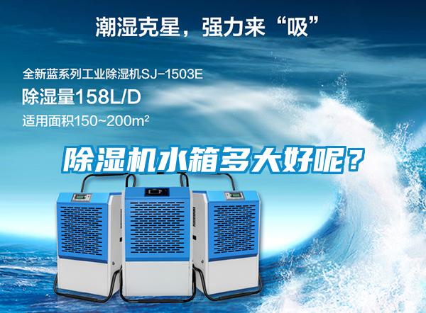 除濕機水箱多大好呢?