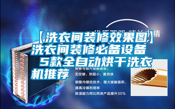 【洗衣間裝修效果圖】洗衣間裝修必備設備 5款全自動烘干洗衣機推薦