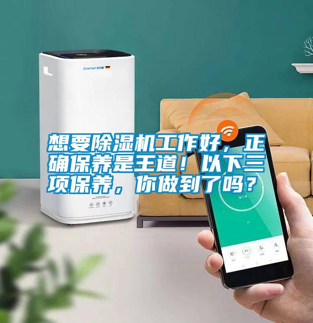 想要除濕機(jī)工作好，正確保養(yǎng)是王道！以下三項(xiàng)保養(yǎng)，你做到了嗎？