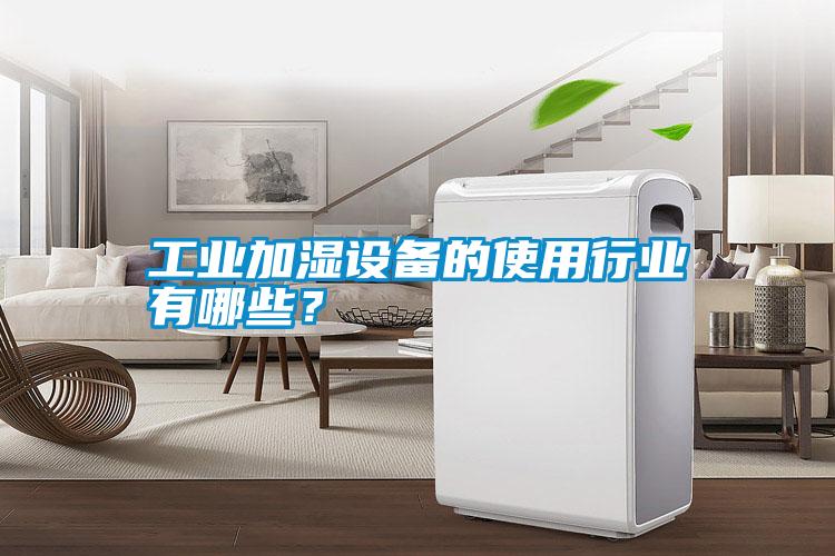 工業加濕設備的使用行業有哪些?