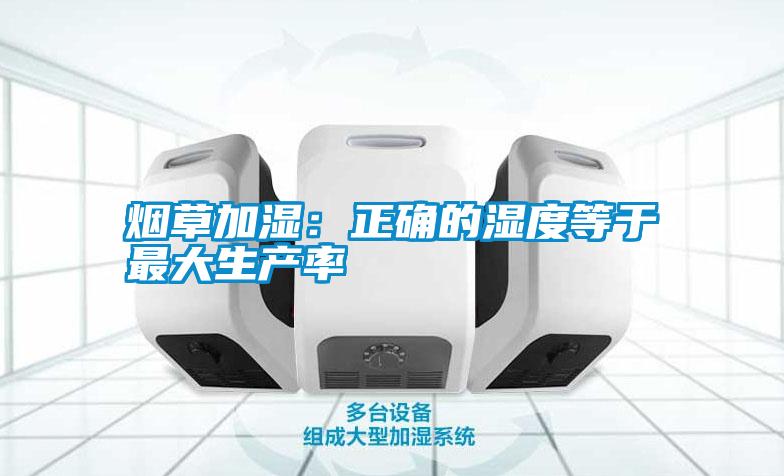 煙草加濕:正確的濕度等于最大生產率
