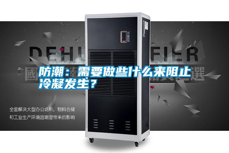 防潮：需要做些什么來阻止冷凝發(fā)生？