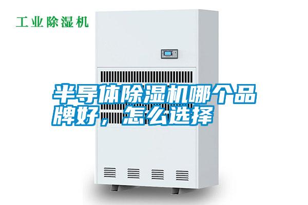 半導體除濕機哪個品牌好,怎么選擇