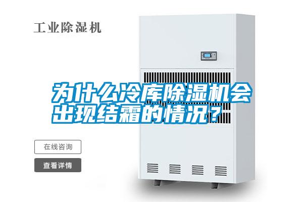 為什么冷庫除濕機會出現結霜的情況?