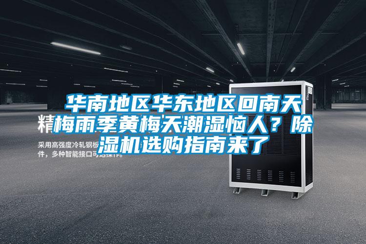 華南地區(qū)華東地區(qū)回南天梅雨季黃梅天潮濕惱人?除濕機(jī)選購(gòu)指南來(lái)了