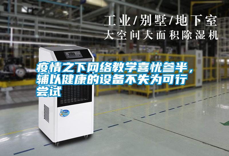 疫情之下網絡教學喜憂參半,輔以健康的設備不失為可行嘗試