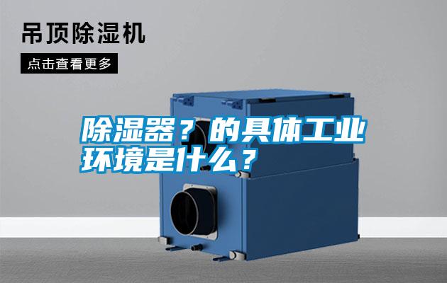 除濕器?的具體工業環境是什么?