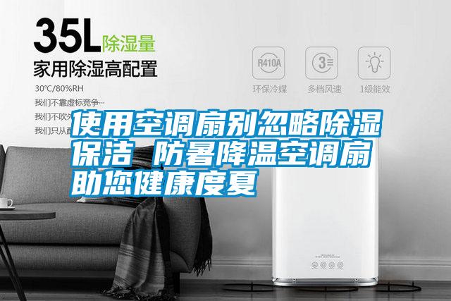 使用空調扇別忽略除濕保潔 防暑降溫空調扇助您健康度夏
