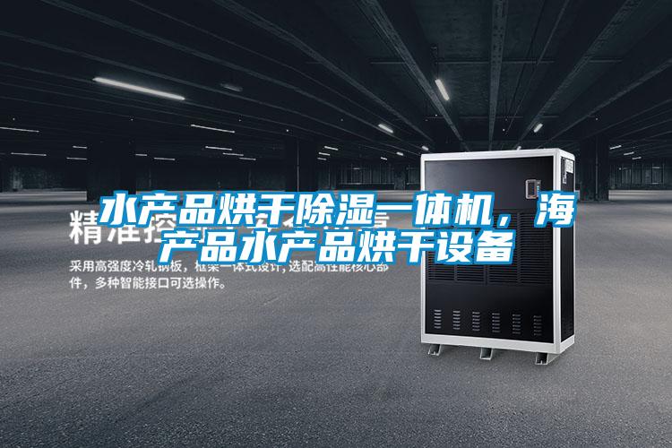 水產(chǎn)品烘干除濕一體機(jī),海產(chǎn)品水產(chǎn)品烘干設(shè)備