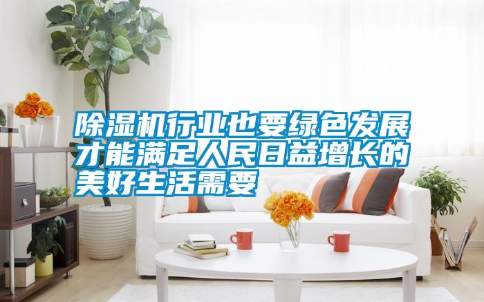 除濕機行業也要綠色發展才能滿足人民日益增長的美好生活需要