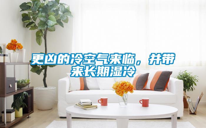 更兇的冷空氣來臨，并帶來長期濕冷