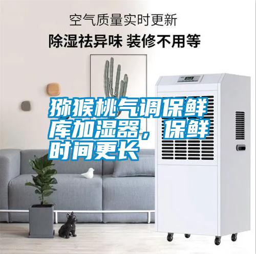 獼猴桃氣調保鮮庫加濕器，保鮮時間更長