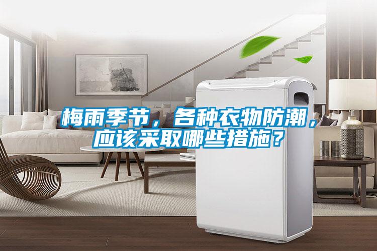 梅雨季節(jié)，各種衣物防潮，應該采取哪些措施？