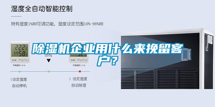 除濕機(jī)企業(yè)用什么來(lái)挽留客戶?