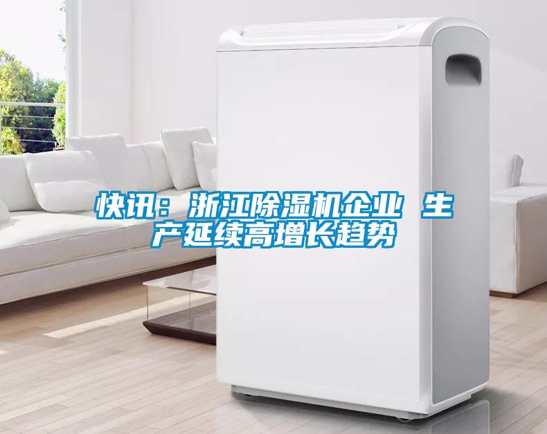 快訊:浙江除濕機企業 生產延續高增長趨勢