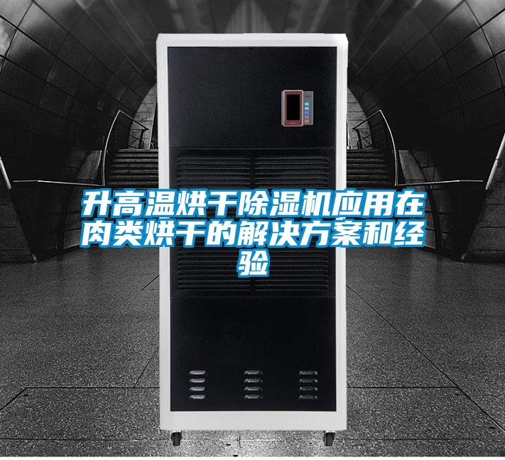 升高溫烘干除濕機應用在肉類烘干的解決方案和經(jīng)驗
