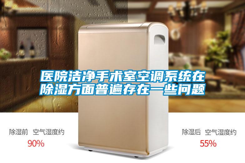 醫(yī)院潔凈手術(shù)室空調(diào)系統(tǒng)在除濕方面普遍存在一些問(wèn)題