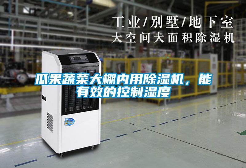 瓜果蔬菜大棚內用除濕機，能有效的控制濕度