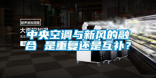 中央空調(diào)與新風(fēng)的融合 是重復(fù)還是互補(bǔ)？