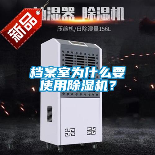 檔案室為什么要使用除濕機？