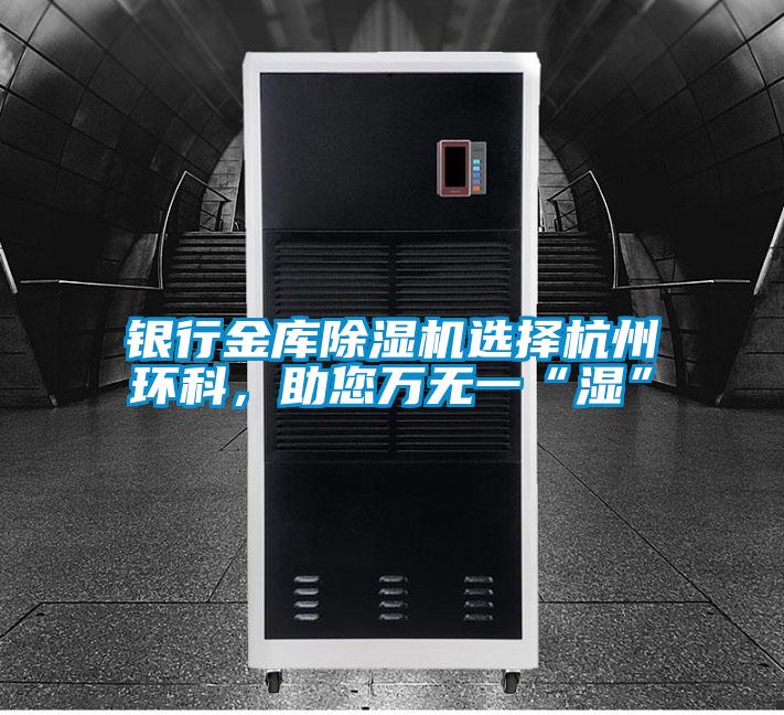 銀行金庫除濕機選擇杭州環(huán)科，助您萬無一“濕”
