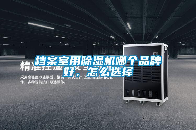檔案室用除濕機哪個品牌好,怎么選擇