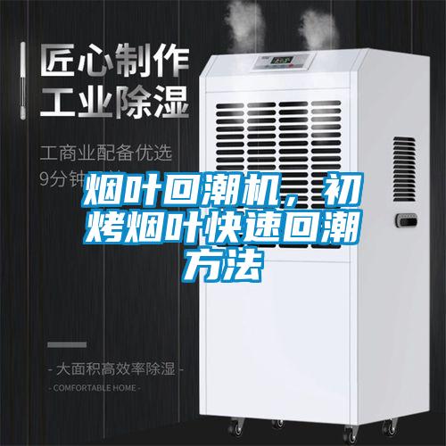 煙葉回潮機,初烤煙葉快速回潮方法