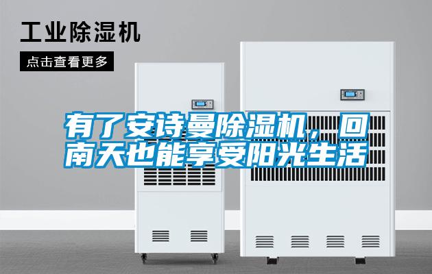 有了安詩曼除濕機(jī),回南天也能享受陽光生活