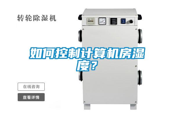 如何控制計(jì)算機(jī)房濕度？