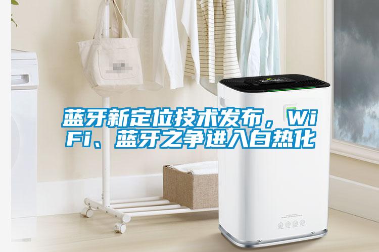 藍牙新定位技術發布，WiFi、藍牙之爭進入白熱化