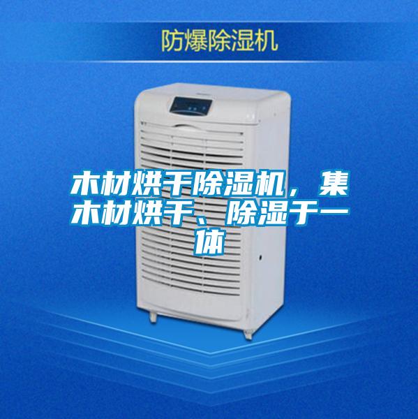 木材烘干除濕機,集木材烘干、除濕于一體