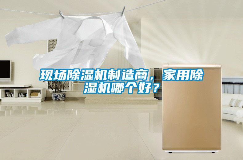 現場除濕機制造商,家用除濕機哪個好?