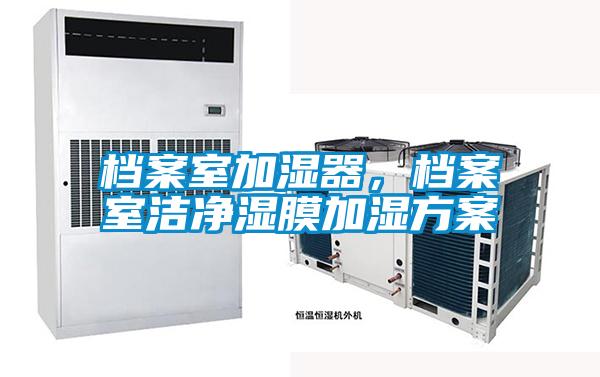 檔案室加濕器,檔案室潔凈濕膜加濕方案