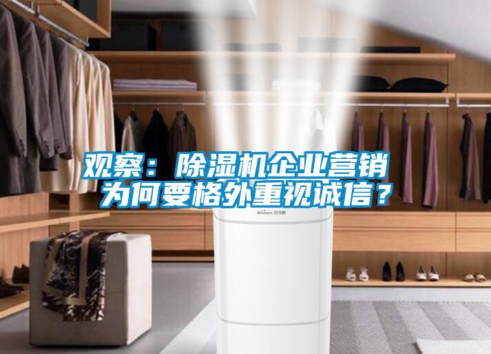 觀(guān)察:除濕機(jī)企業(yè)營(yíng)銷(xiāo) 為何要格外重視誠(chéng)信?