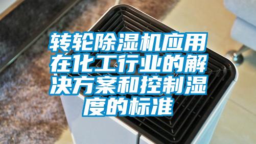 轉輪除濕機應用在化工行業的解決方案和控制濕度的標準
