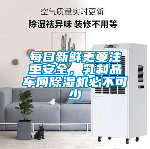 每日新鮮更要注重安全,乳制品車間除濕機(jī)必不可少