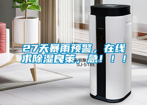 27天暴雨預警,在線求除濕良策,急!!!