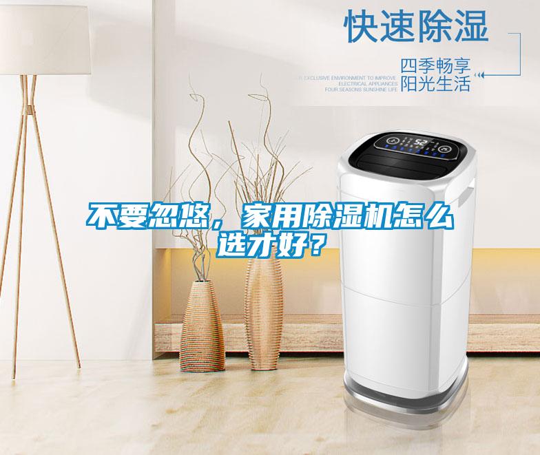 不要忽悠，家用除濕機怎么選才好？